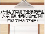 郑州电子商务职业学院新生入学报道时间和指南(郑州电商学院入学指南)