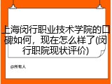 上海闵行职业技术学院的口碑如何，现在怎么样了(闵行职院现状评价)