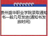 贵州盛华职业学院录取通知书一般几号发放(通知书发放时间)
