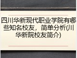 四川华新现代职业学院有哪些知名校友，简单分析(川华新院校友简介)