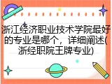 浙江经济职业技术学院最好的专业是哪个，详细阐述(浙经职院王牌专业)