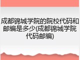 成都锦城学院的院校代码和邮编是多少(成都锦城学院代码邮编)