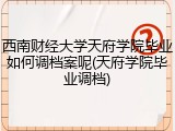 西南财经大学天府学院毕业如何调档案呢(天府学院毕业调档)