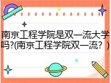 南京工程学院是双一流大学吗?(南京工程学院双一流？)
