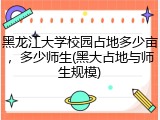 黑龙江大学校园占地多少亩，多少师生(黑大占地与师生规模)
