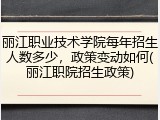 丽江职业技术学院每年招生人数多少，政策变动如何(丽江职院招生政策)