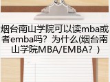 烟台南山学院可以读mba或者emba吗？为什么(烟台南山学院MBA/EMBA？)