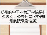 郑州航空工业管理学院是什么级别，公办还是民办(郑州航院级别性质)