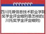 四川托普信息技术职业学院奖学金评定细则是怎样的(川托奖学金评定细则)