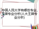 中国人民大学有哪些专业，王牌专业分析(人大王牌专业分析)