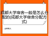 成都大学宿舍一般是怎么分配的(成都大学宿舍分配方式)