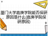 厦门大学嘉庚学院能否保研，原因是什么(嘉庚学院保研原因)