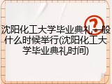沈阳化工大学毕业典礼一般什么时候举行(沈阳化工大学毕业典礼时间)