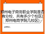 郑州电子商务职业学院是否有分校，共有多少个校区(郑州电商学院几校区)