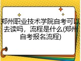 郑州职业技术学院自考可以去读吗，流程是什么(郑州自考报名流程)