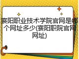 襄阳职业技术学院官网是哪个网址多少(襄阳职院官网网址)