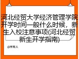 河北经贸大学经济管理学院开学时间一般什么时候，新生入校注意事项(河北经贸新生开学指南)