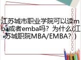 江苏城市职业学院可以读mba或者emba吗？为什么(江苏城职院MBA/EMBA？)