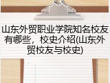山东外贸职业学院知名校友有哪些，校史介绍(山东外贸校友与校史)