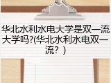 华北水利水电大学是双一流大学吗?(华北水利水电双一流？)