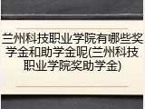 兰州科技职业学院有哪些奖学金和助学金呢(兰州科技职业学院奖助学金)