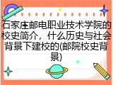 石家庄邮电职业技术学院的校史简介，什么历史与社会背景下建校的(邮院校史背景)