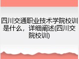 四川交通职业技术学院校训是什么，详细阐述(四川交院校训)