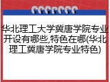 华北理工大学冀唐学院专业开设有哪些,特色在哪(华北理工冀唐学院专业特色)