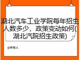 湖北汽车工业学院每年招生人数多少，政策变动如何(湖北汽院招生政策)