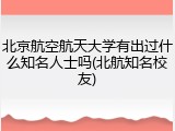 北京航空航天大学有出过什么知名人士吗(北航知名校友)