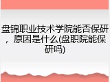 盘锦职业技术学院能否保研，原因是什么(盘职院能保研吗)