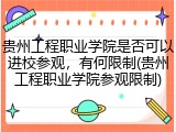 贵州工程职业学院是否可以进校参观，有何限制(贵州工程职业学院参观限制)