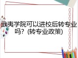 武夷学院可以进校后转专业吗？(转专业政策)