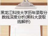 黑龙江科技大学历年录取分数线深度分析(黑科大录取线解析)