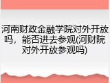 河南财政金融学院对外开放吗，能否进去参观(河财院对外开放参观吗)