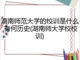湖南师范大学的校训是什么,有何历史(湖南师大学校校训)