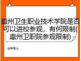 惠州卫生职业技术学院是否可以进校参观，有何限制(惠州卫职院参观限制)
