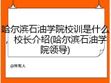哈尔滨石油学院校训是什么，校长介绍(哈尔滨石油学院领导)