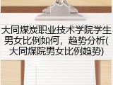 大同煤炭职业技术学院学生男女比例如何，趋势分析(大同煤院男女比例趋势)