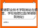常德职业技术学院地址在哪里，学校地理位置(常德职院地址)
