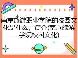 南京旅游职业学院的校园文化是什么，简介(南京旅游学院校园文化)