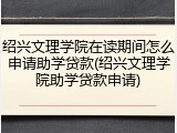绍兴文理学院在读期间怎么申请助学贷款(绍兴文理学院助学贷款申请)