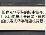 长春光华学院的校史简介，什么历史与社会背景下建校的(长春光华学院建校背景)