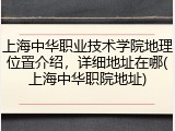 上海中华职业技术学院地理位置介绍，详细地址在哪(上海中华职院地址)
