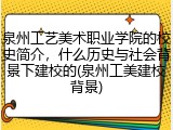 泉州工艺美术职业学院的校史简介，什么历史与社会背景下建校的(泉州工美建校背景)