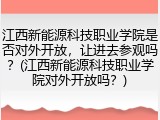 江西新能源科技职业学院是否对外开放，让进去参观吗？(江西新能源科技职业学院对外开放吗？)