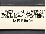江西应用技术职业学院校长是谁,校长基本介绍(江西应职校长简介)