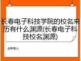 长春电子科技学院的校名来历有什么渊源(长春电子科技校名渊源)