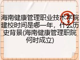 海南健康管理职业技术学院建校时间是哪一年，什么历史背景(海南健康管理职院何时成立)