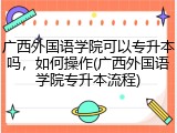 广西外国语学院可以专升本吗，如何操作(广西外国语学院专升本流程)
